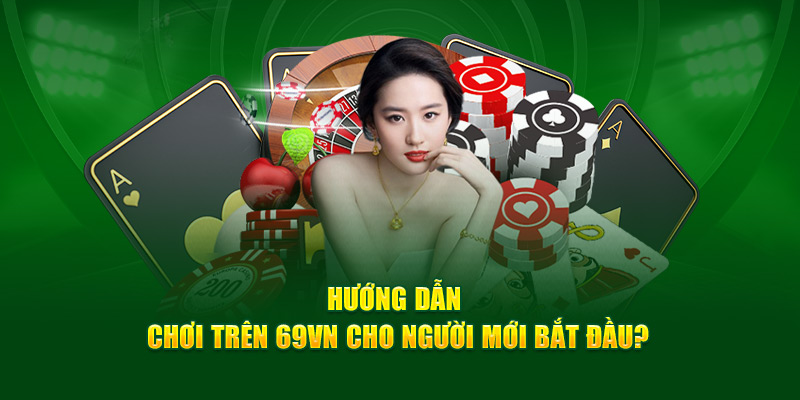 Hướng Dẫn Chơi Trên 69vn Cho Người Mới Bắt Đầu