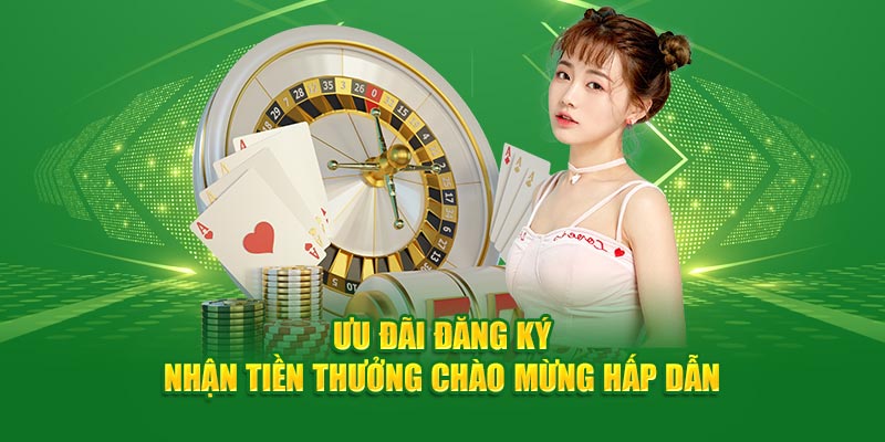 Ưu đãi đăng ký nhận tiền thưởng chào mừng hấp dẫn
