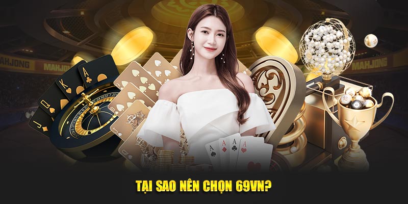 Tại sao nên chọn 69VN?
